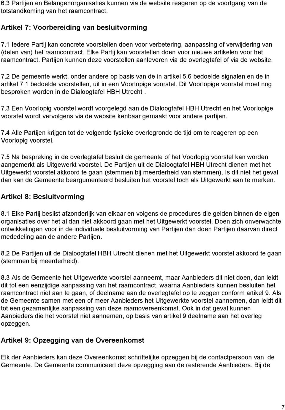 Elke Partij kan voorstellen doen voor nieuwe artikelen voor het raamcontract. Partijen kunnen deze voorstellen aanleveren via de overlegtafel of via de website. 7.