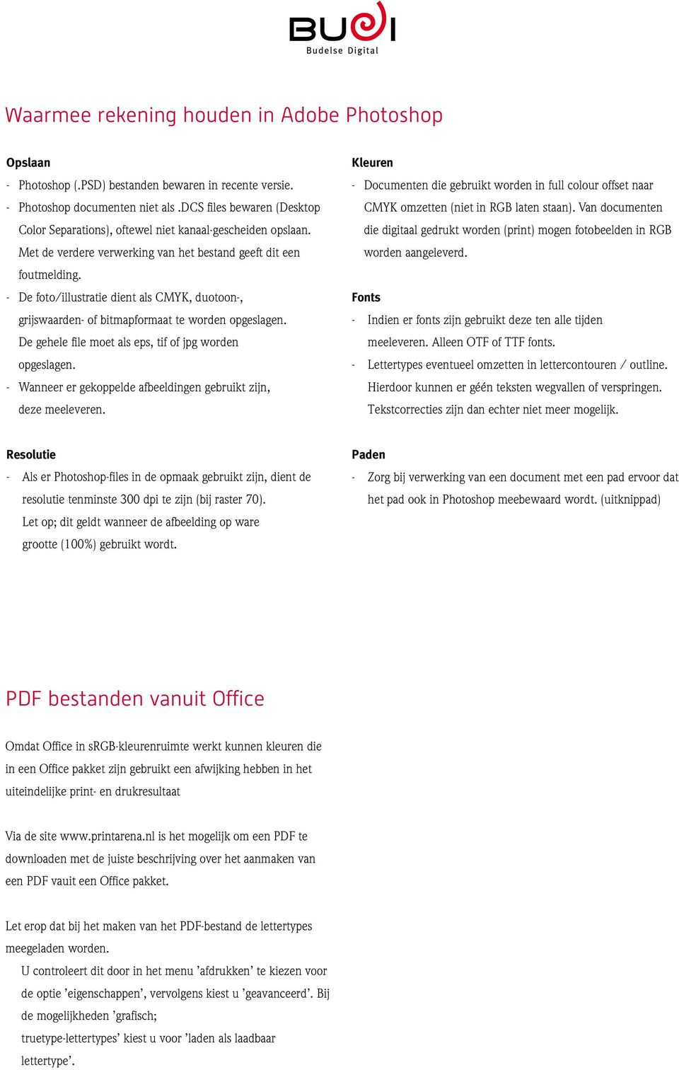 - De foto/illustratie dient als CMYK, duotoon-, grijswaarden- of bitmapformaat te worden opgeslagen. De gehele file moet als eps, tif of jpg worden opgeslagen.