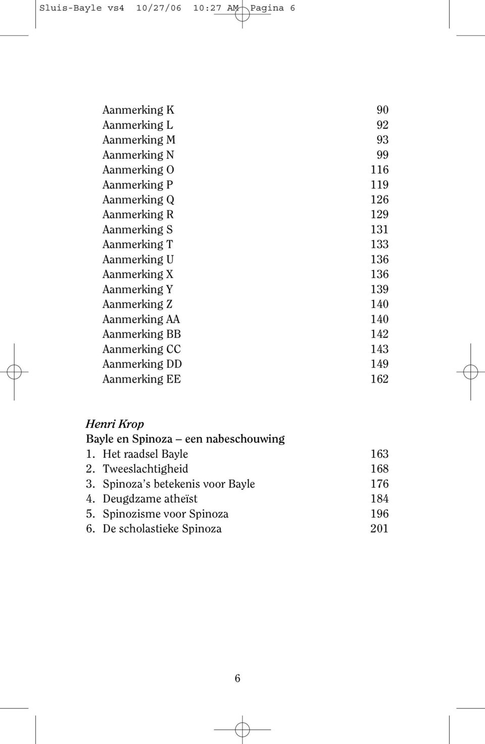 AA 140 Aanmerking BB 142 Aanmerking CC 143 Aanmerking DD 149 Aanmerking EE 162 Henri Krop Bayle en Spinoza een nabeschouwing 1.