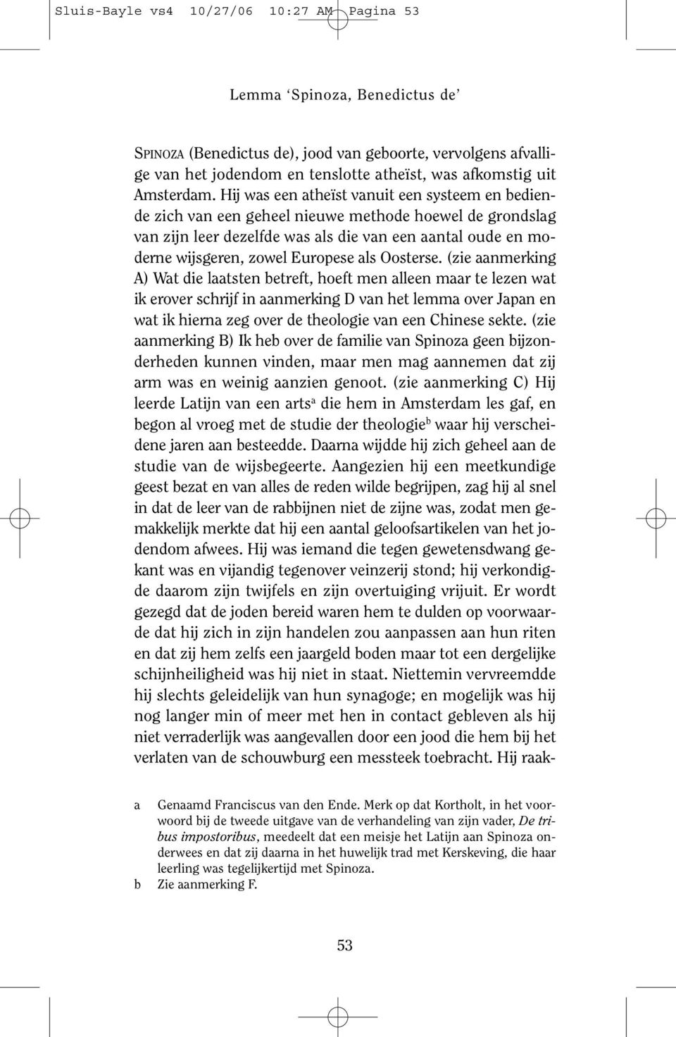 Hij was een atheïst vanuit een systeem en bediende zich van een geheel nieuwe methode hoewel de grondslag van zijn leer dezelfde was als die van een aantal oude en moderne wijsgeren, zowel Europese