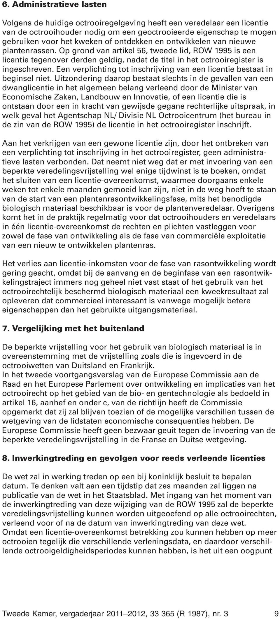 Een verplichting tot inschrijving van een licentie bestaat in beginsel niet.