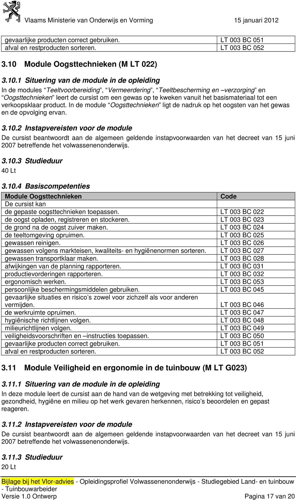 2 Instapvereisten voor de module 3.10.3 Studieduur 40 Lt 3.10.4 Module Oogsttechnieken de gepaste oogsttechnieken toepassen. LT 003 BC 022 de oogst opladen, registreren en stockeren.