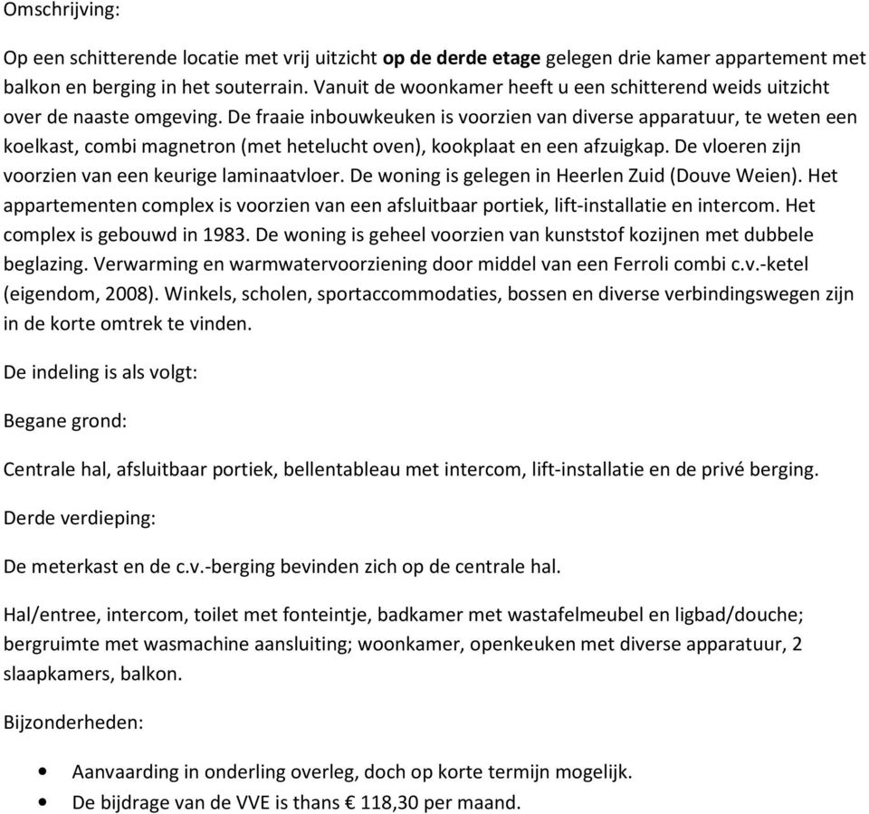 De fraaie inbouwkeuken is voorzien van diverse apparatuur, te weten een koelkast, combi magnetron (met hetelucht oven), kookplaat en een afzuigkap.