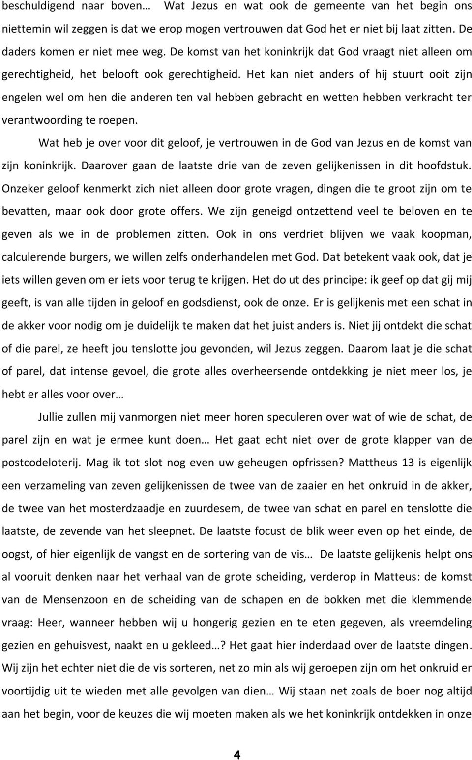 Het kan niet anders of hij stuurt ooit zijn engelen wel om hen die anderen ten val hebben gebracht en wetten hebben verkracht ter verantwoording te roepen.