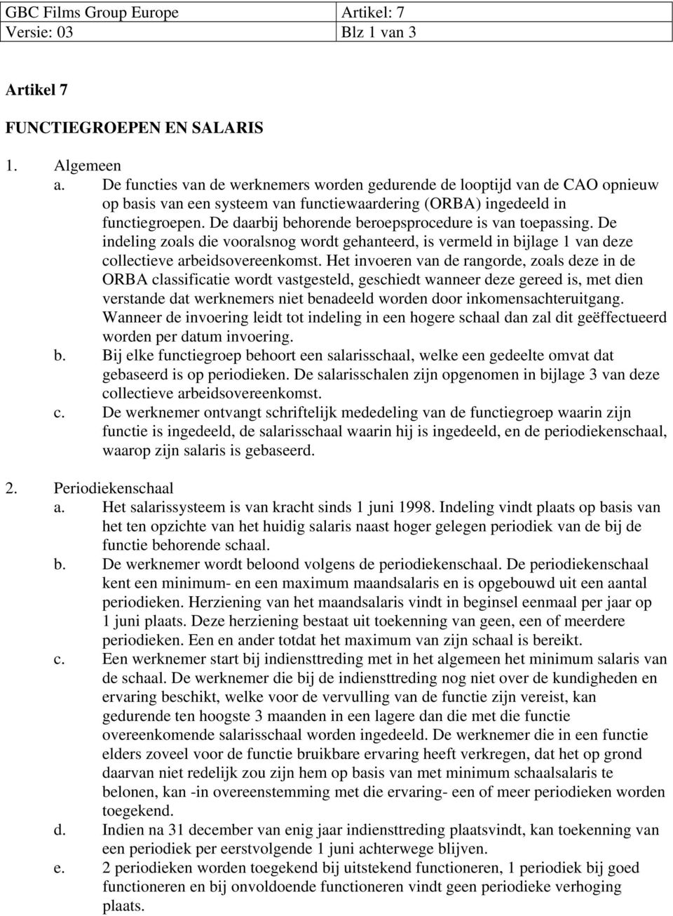 De daarbij behorende beroepsprocedure is van toepassing. De indeling zoals die vooralsnog wordt gehanteerd, is vermeld in bijlage 1 van deze collectieve arbeidsovereenkomst.