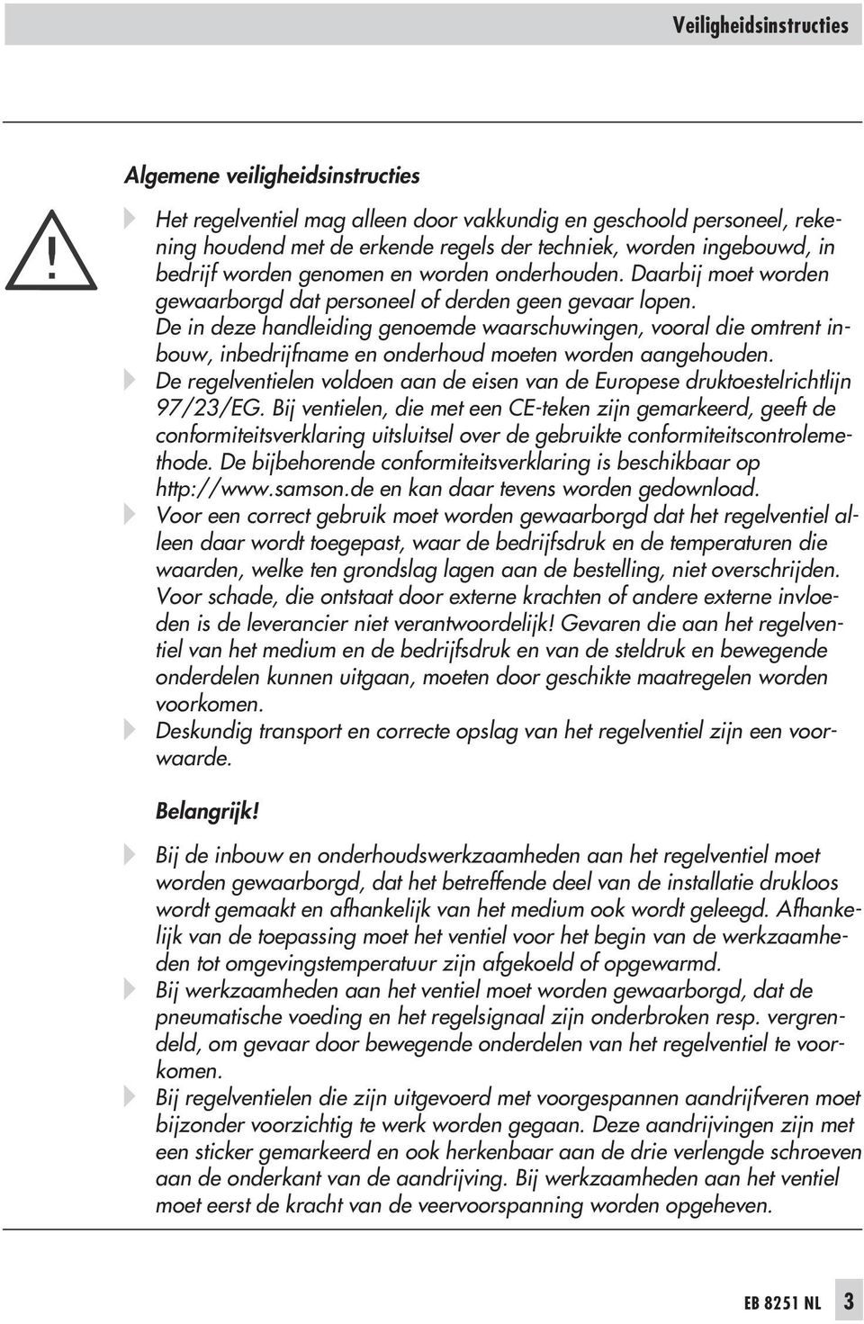 De in deze handleiding genoemde waarschuwingen, vooral die omtrent inbouw, inbedrijfname en onderhoud moeten worden aangehouden.