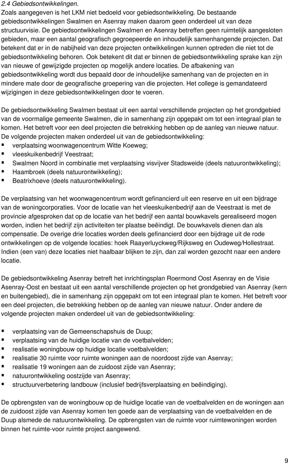 De gebiedsontwikkelingen Swalmen en Asenray betreffen geen ruimtelijk aangesloten gebieden, maar een aantal geografisch gegroepeerde en inhoudelijk samenhangende projecten.