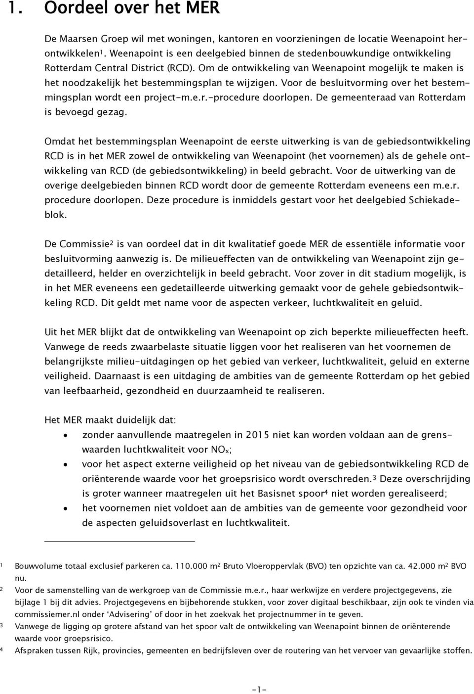 Om de ontwikkeling van Weenapoint mogelijk te maken is het noodzakelijk het bestemmingsplan te wijzigen. Voor de besluitvorming over het bestemmingsplan wordt een project-m.e.r.-procedure doorlopen.