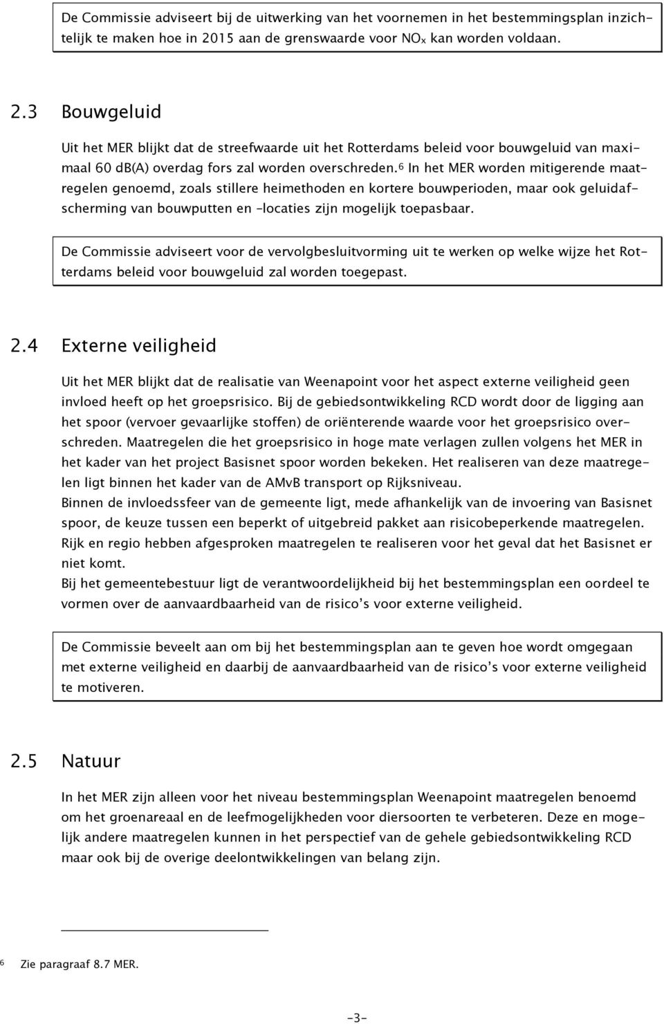 3 Bouwgeluid Uit het MER blijkt dat de streefwaarde uit het Rotterdams beleid voor bouwgeluid van maximaal 60 db(a) overdag fors zal worden overschreden.