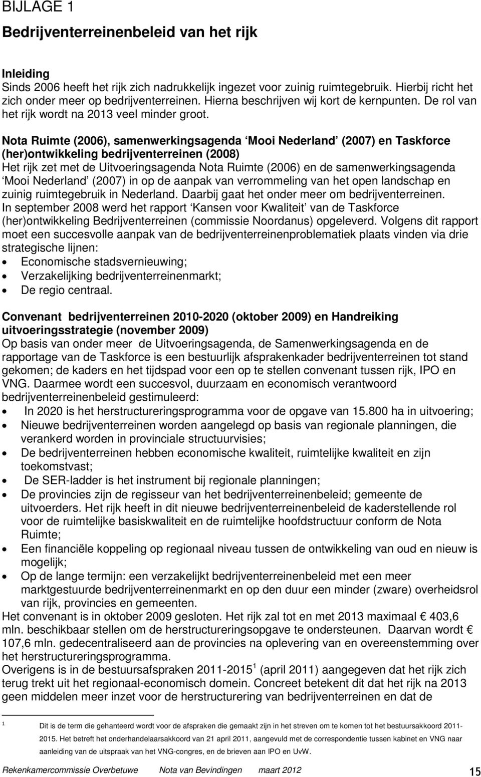 Nota Ruimte (2006), samenwerkingsagenda Mooi Nederland (2007) en Taskforce (her)ontwikkeling bedrijventerreinen (2008) Het rijk zet met de Uitvoeringsagenda Nota Ruimte (2006) en de