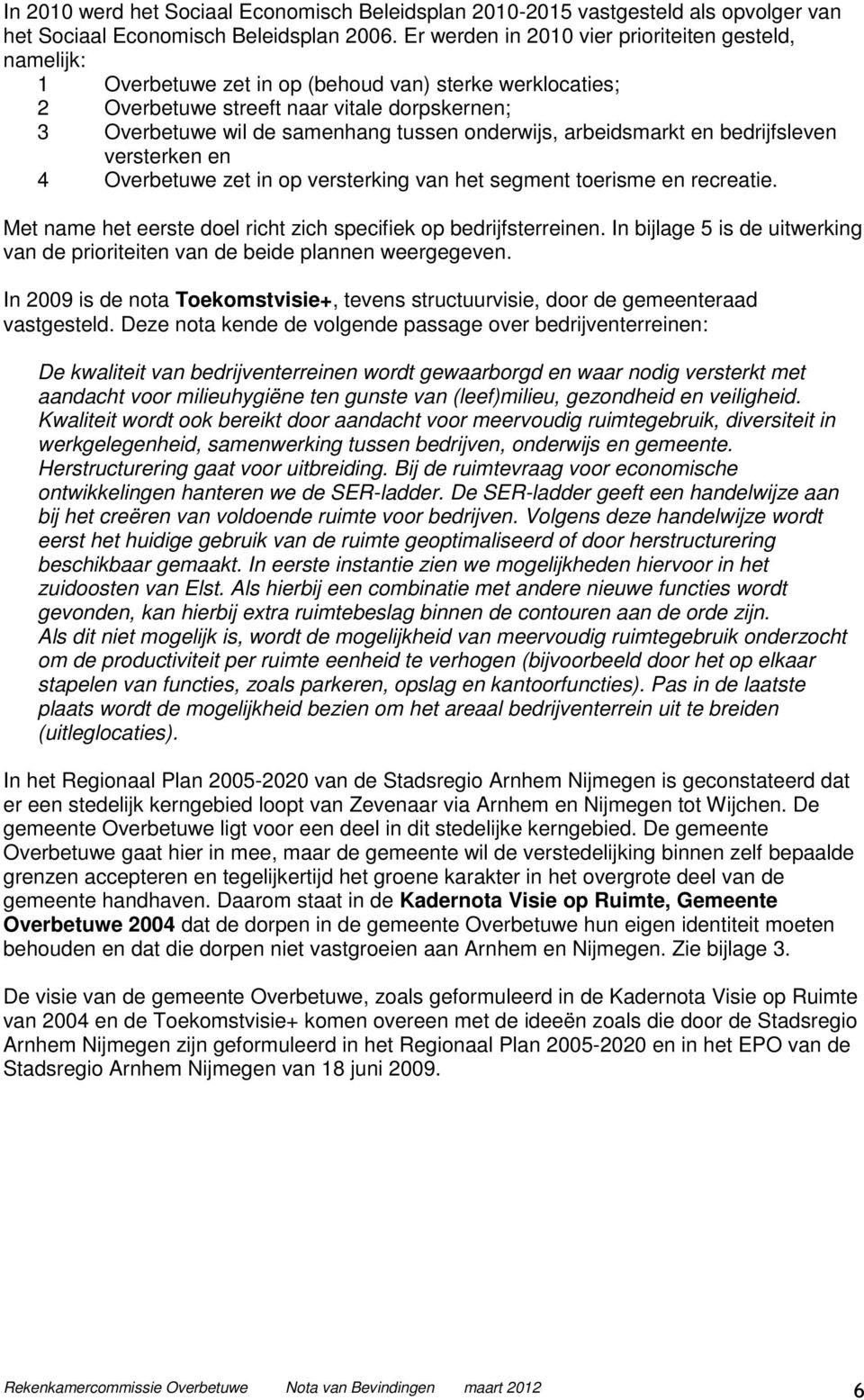 onderwijs, arbeidsmarkt en bedrijfsleven versterken en 4 Overbetuwe zet in op versterking van het segment toerisme en recreatie. Met name het eerste doel richt zich specifiek op bedrijfsterreinen.