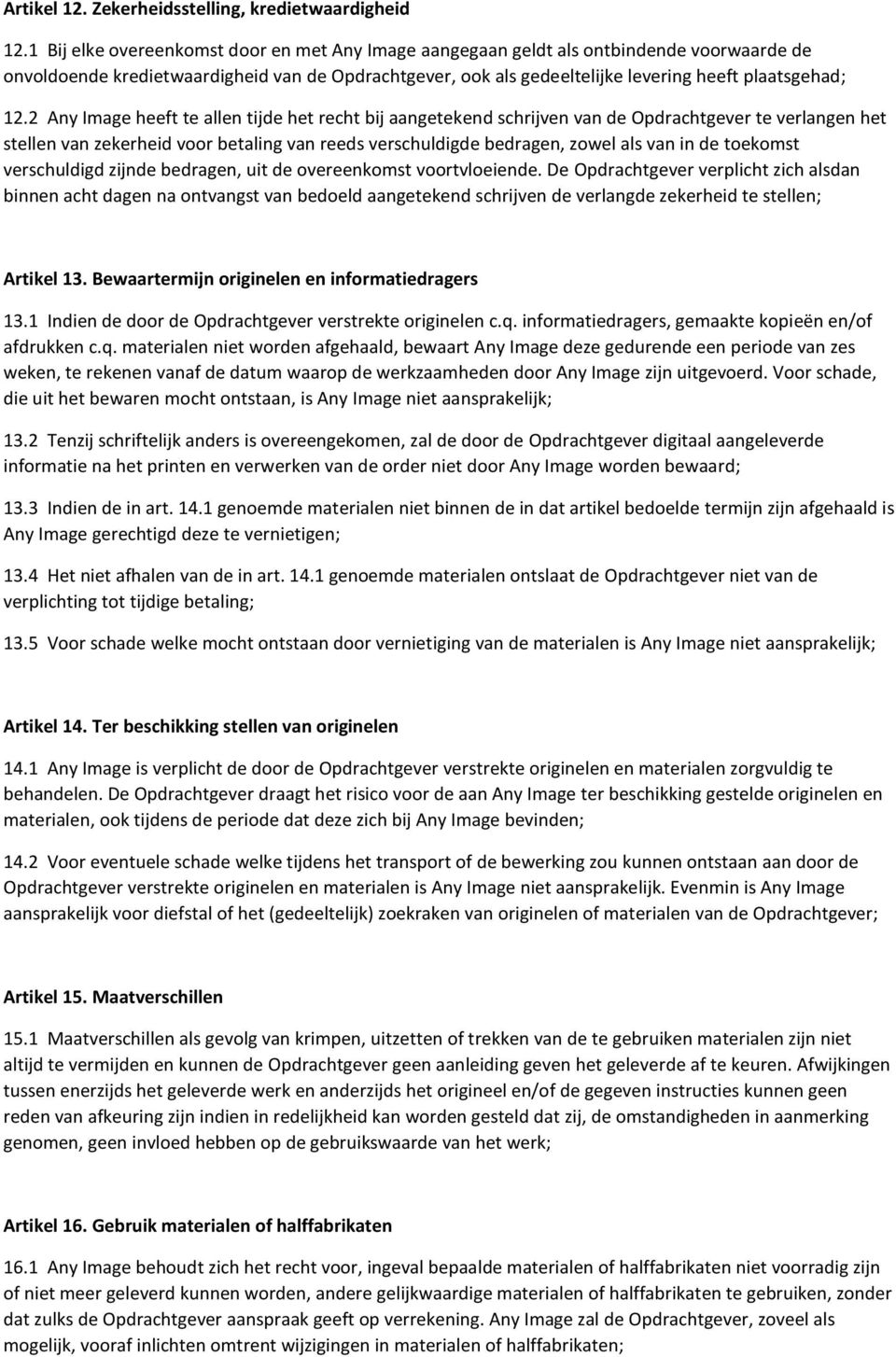 2 Any Image heeft te allen tijde het recht bij aangetekend schrijven van de Opdrachtgever te verlangen het stellen van zekerheid voor betaling van reeds verschuldigde bedragen, zowel als van in de