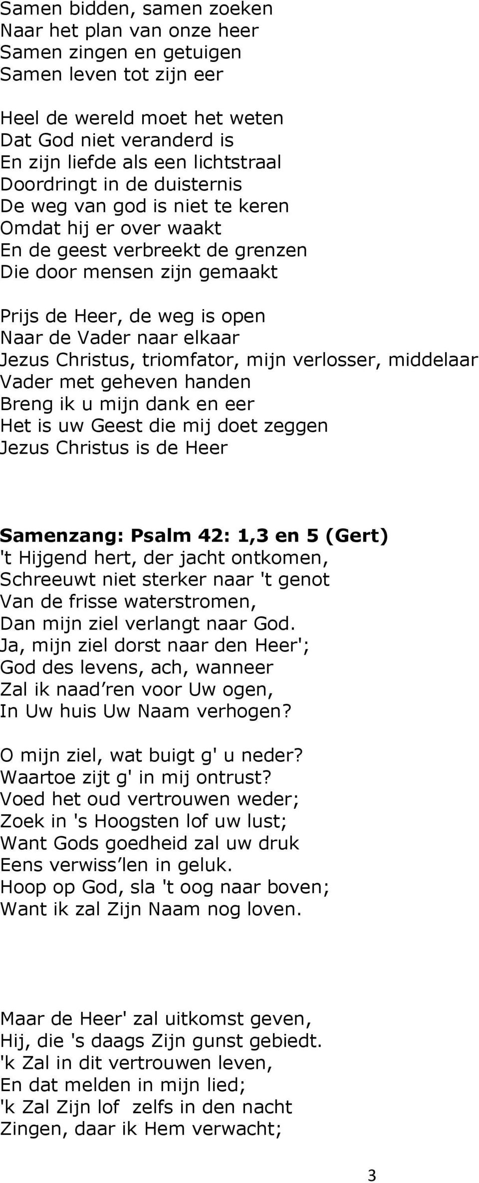 elkaar Jezus Christus, triomfator, mijn verlosser, middelaar Vader met geheven handen Breng ik u mijn dank en eer Het is uw Geest die mij doet zeggen Jezus Christus is de Heer Samenzang: Psalm 42: