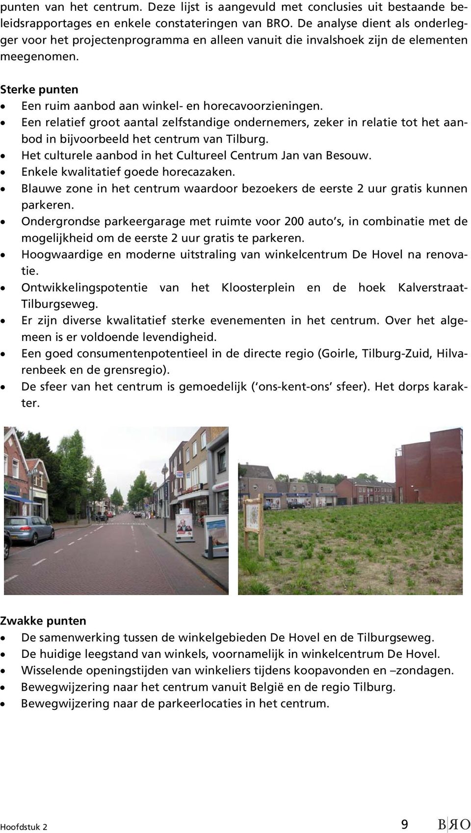 Een relatief groot aantal zelfstandige ondernemers, zeker in relatie tot het aanbod in bijvoorbeeld het centrum van Tilburg. Het culturele aanbod in het Cultureel Centrum Jan van Besouw.