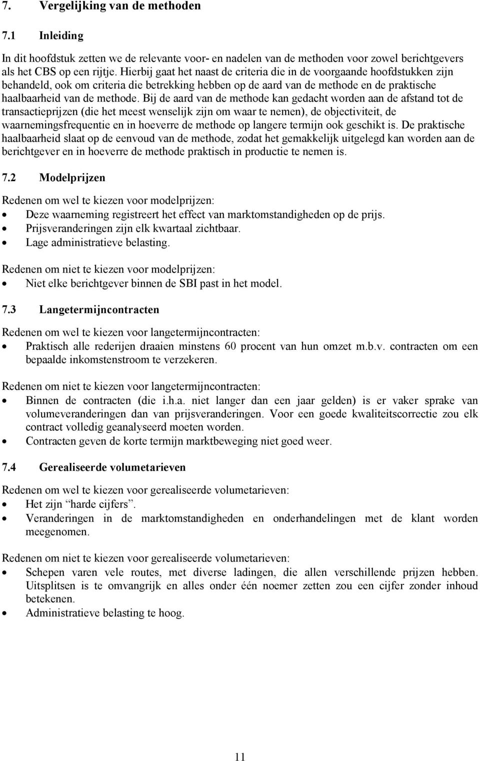 Bij de aard van de methode kan gedacht worden aan de afstand tot de transactieprijzen (die het meest wenselijk zijn om waar te nemen), de objectiviteit, de waarnemingsfrequentie en in hoeverre de