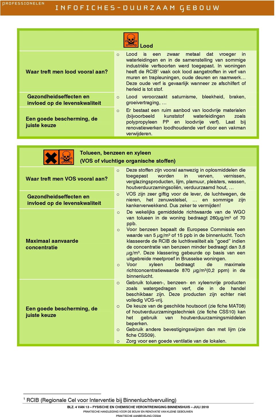 In wningen heeft de RCIB 1 vaak k ld aangetrffen in verf van muren en trapleuningen, ude deuren en raamwerk Deze ude verf is gevaarlijk wanneer ze afschilfert f herleid is tt stf.