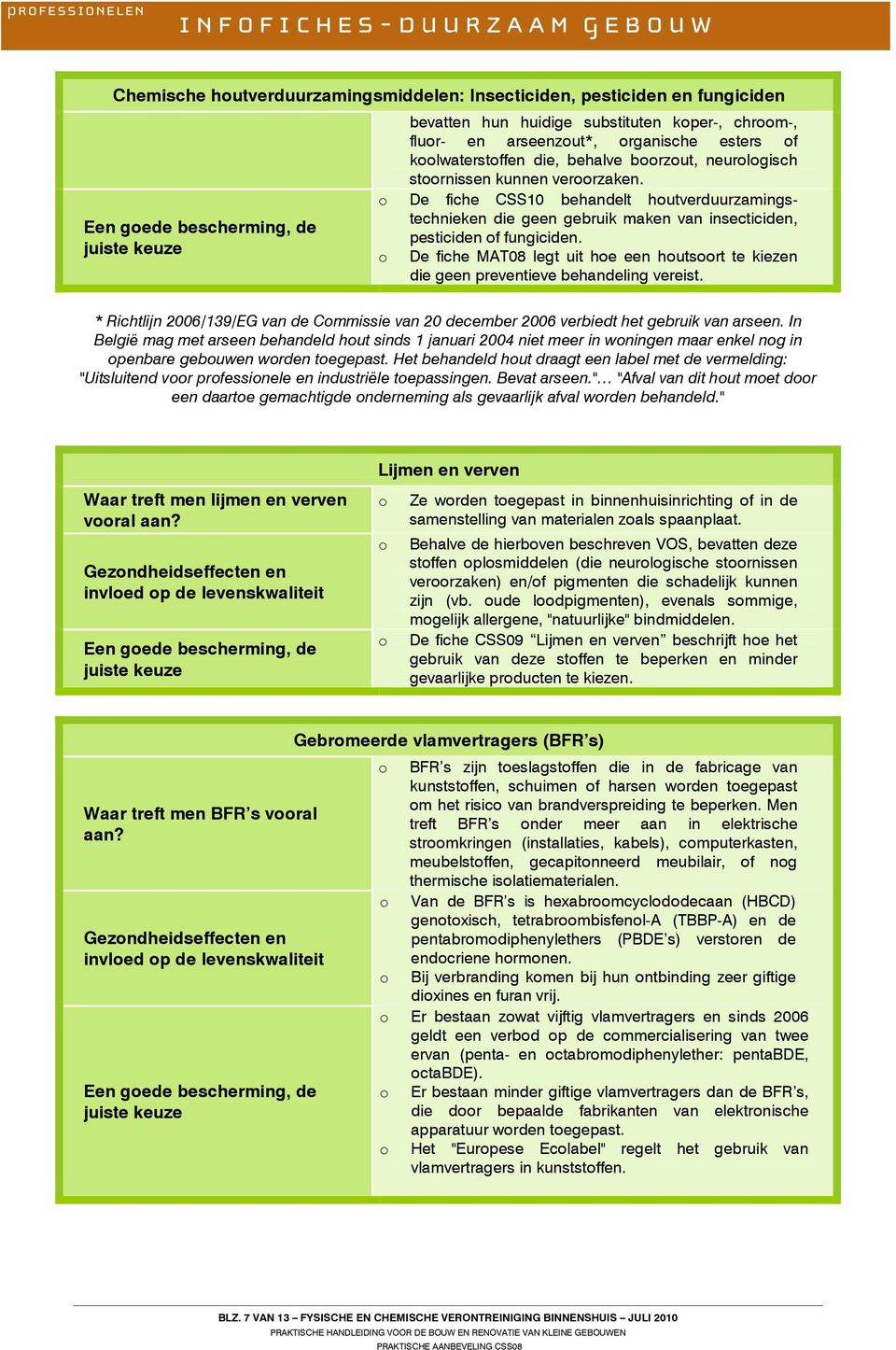 De fiche MAT08 legt uit he een hutsrt te kiezen die geen preventieve behandeling vereist. * Richtlijn 2006/139/EG van de Cmmissie van 20 december 2006 verbiedt het gebruik van arseen.