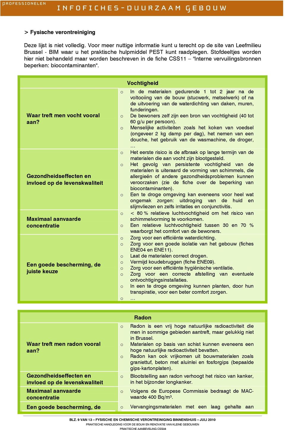 Gezndheidseffecten en invled p de levenskwaliteit cncentratie Een gede bescherming, de Vchtigheid In de materialen gedurende 1 tt 2 jaar na de vltiing van de buw (stucwerk, metselwerk) f na de