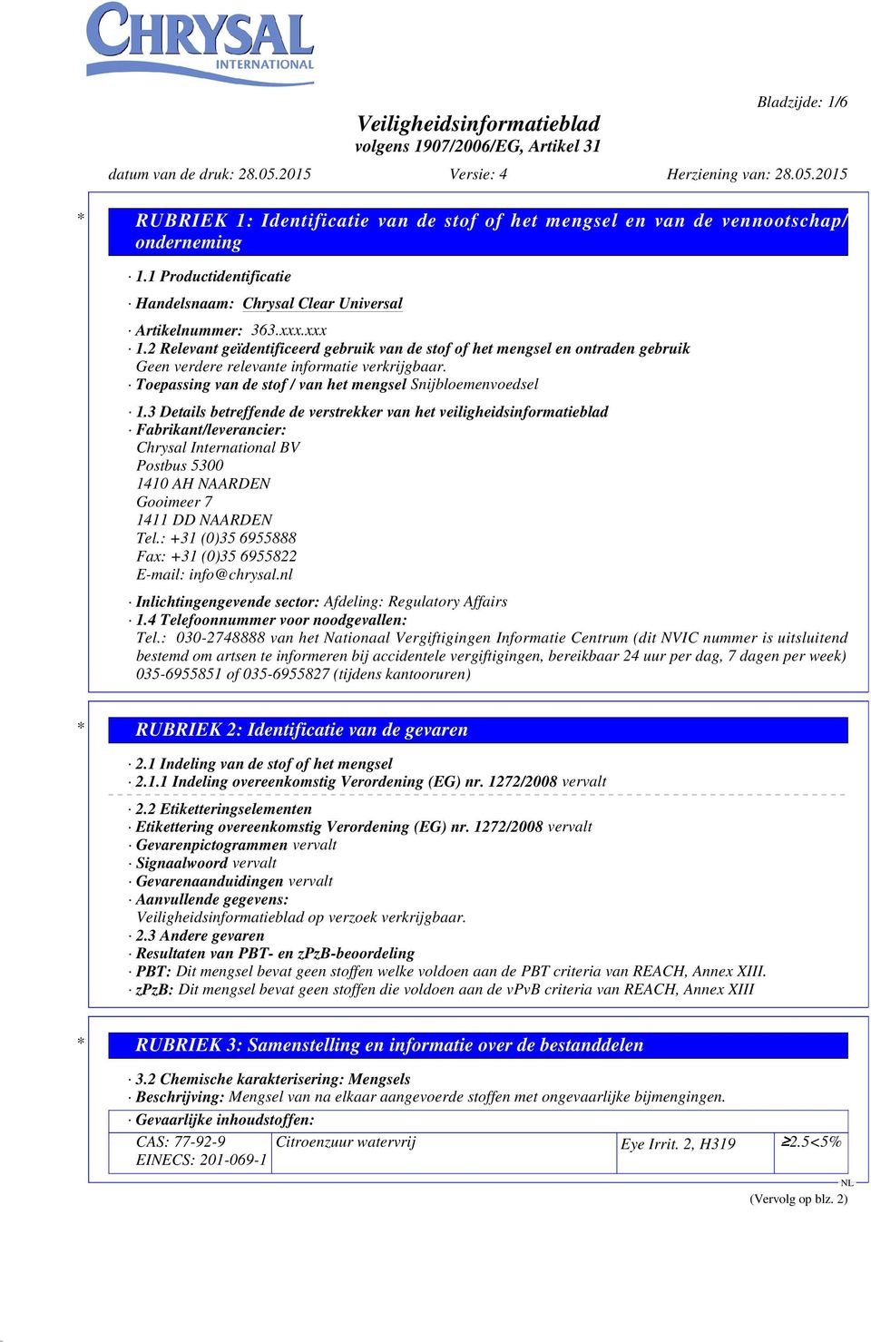 3 Details betreffende de verstrekker van het veiligheidsinformatieblad Fabrikant/leverancier: Chrysal International BV Postbus 5300 1410 AH NAARDEN Gooimeer 7 1411 DD NAARDEN Tel.