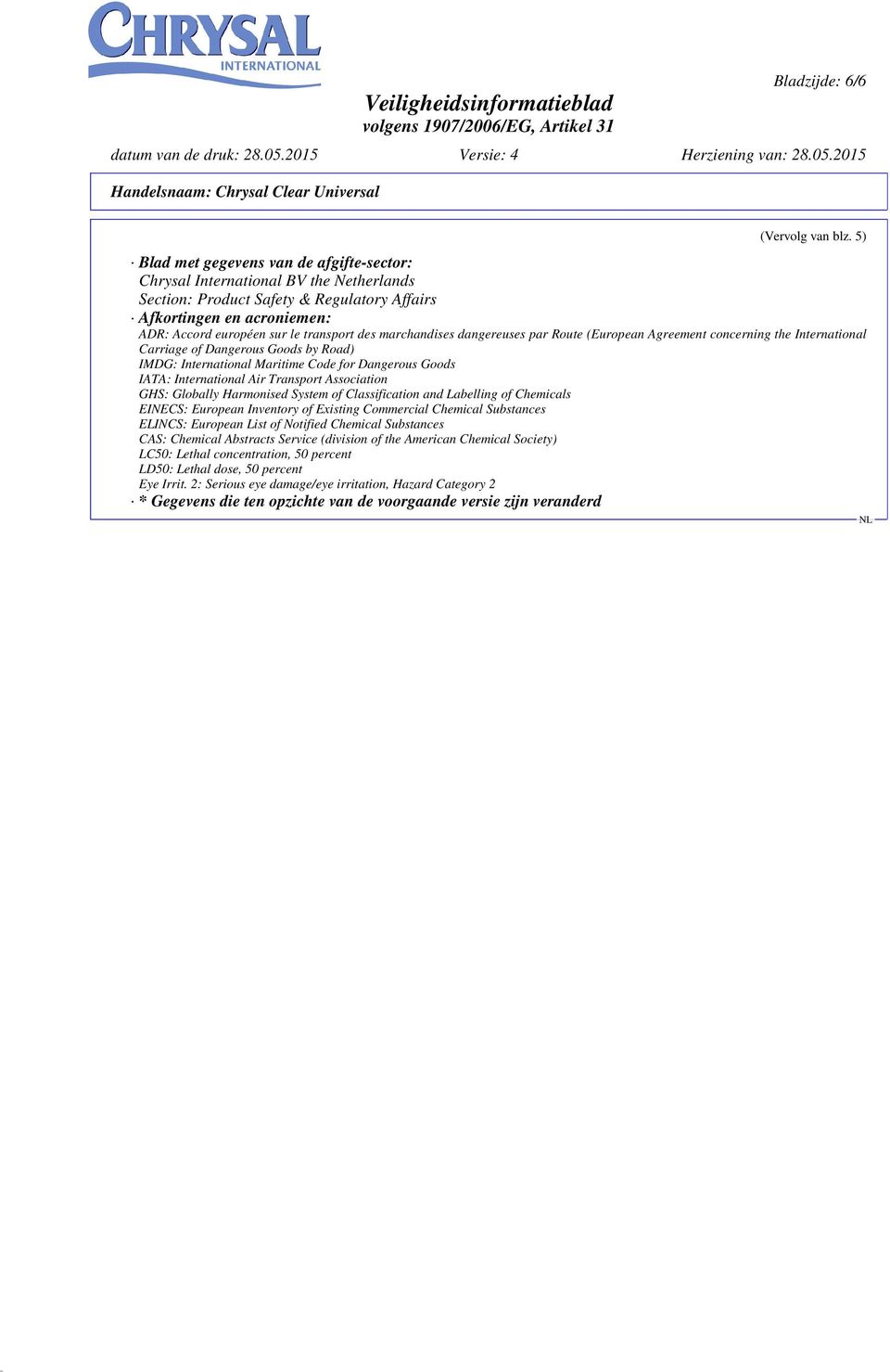 marchandises dangereuses par Route (European Agreement concerning the International Carriage of Dangerous Goods by Road) IMDG: International Maritime Code for Dangerous Goods IATA: International Air