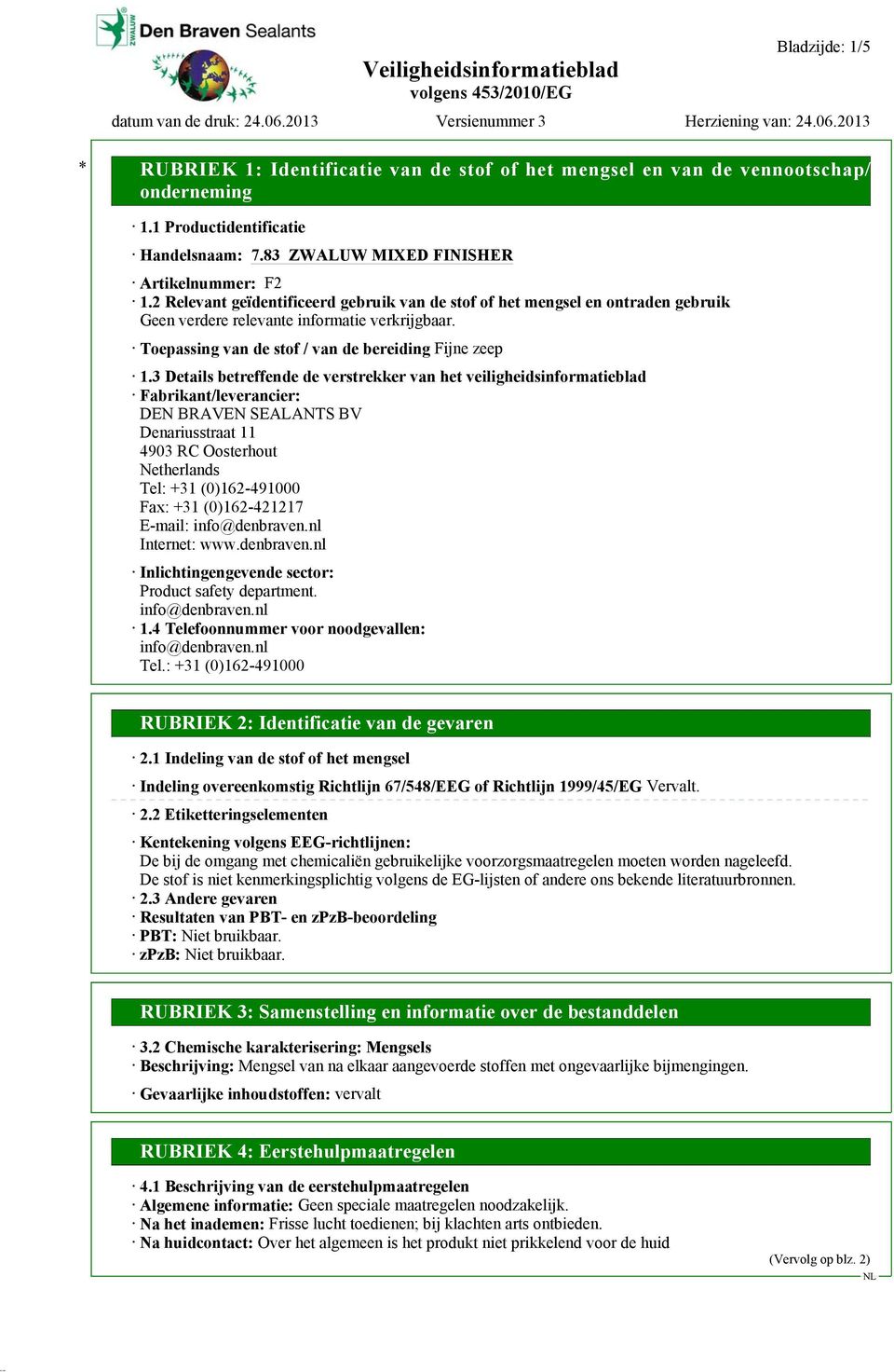 3 Details betreffende de verstrekker van het veiligheidsinformatieblad Fabrikant/leverancier: DEN BRAVEN SEALANTS BV Denariusstraat 11 4903 RC Oosterhout Netherlands Tel: +31 (0)162-491000 Fax: +31