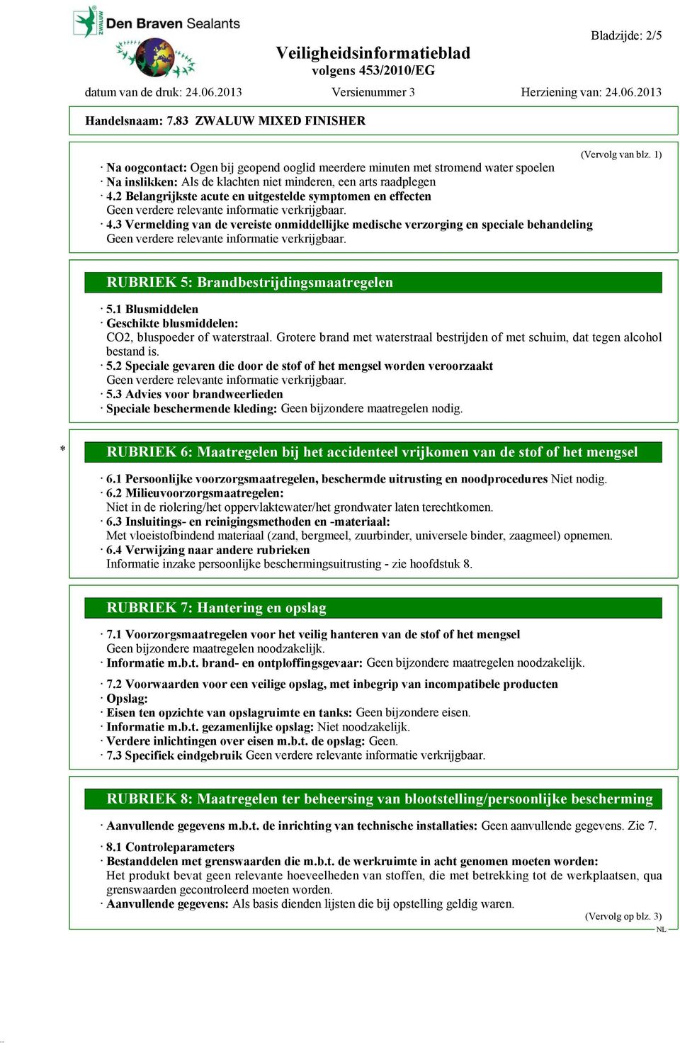 1) RUBRIEK 5: Brandbestrijdingsmaatregelen 5.1 Blusmiddelen Geschikte blusmiddelen: CO2, bluspoeder of waterstraal.