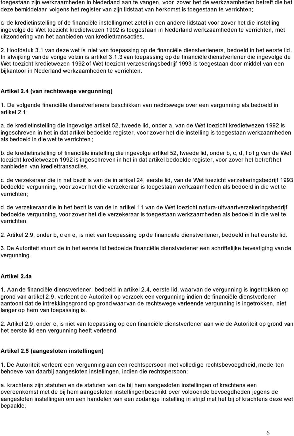 de kredietinstelling of de financiële instelling met zetel in een andere lidstaat voor zover het die instelling ingevolge de Wet toezicht kredietwezen 1992 is toegestaan in Nederland werkzaamheden te