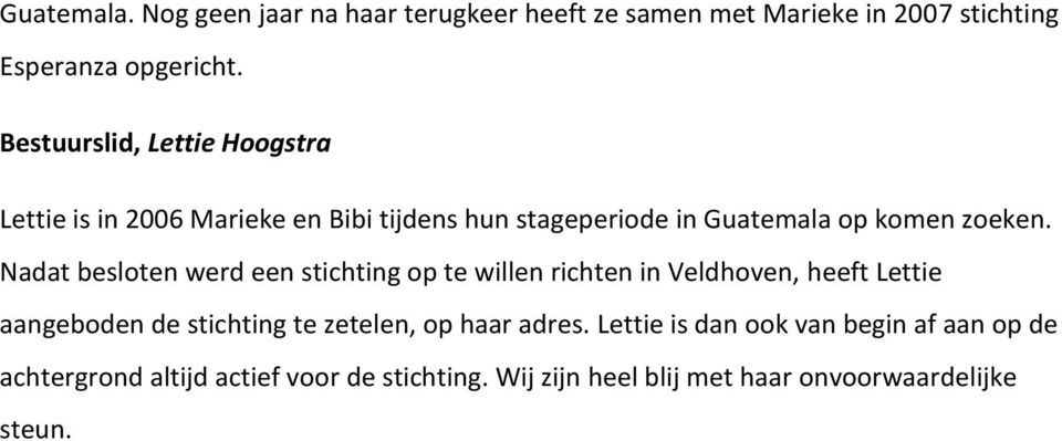 Nadat besloten werd een stichting op te willen richten in Veldhoven, heeft Lettie aangeboden de stichting te zetelen, op