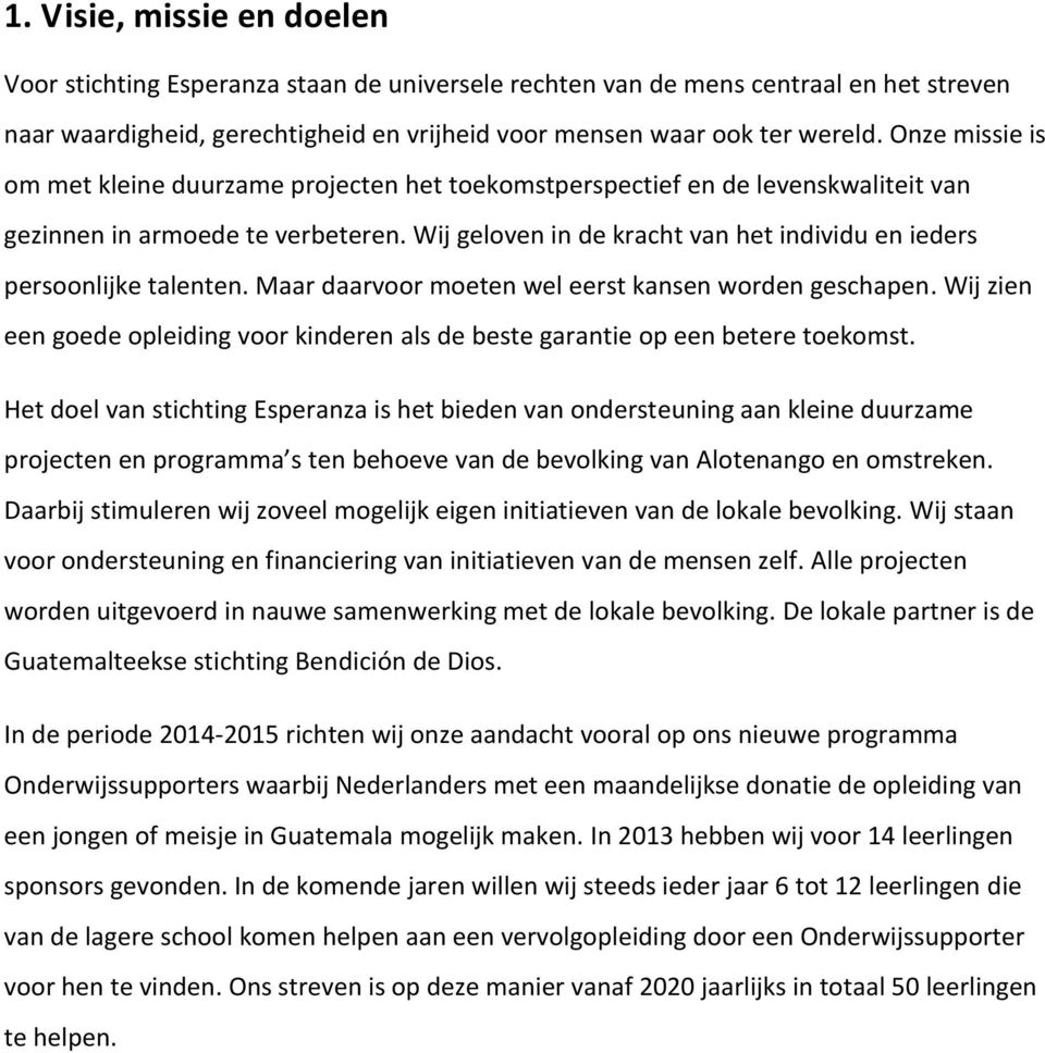 Wij geloven in de kracht van het individu en ieders persoonlijke talenten. Maar daarvoor moeten wel eerst kansen worden geschapen.