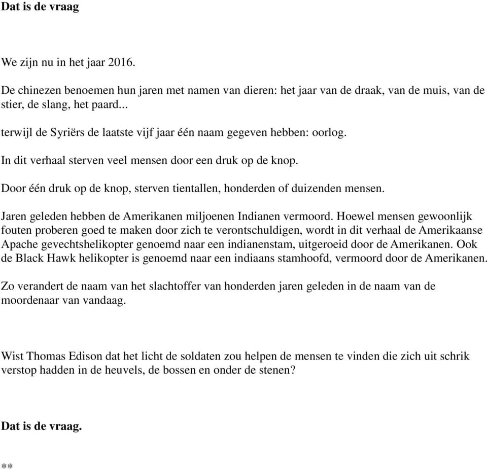 Door één druk op de knop, sterven tientallen, honderden of duizenden mensen. Jaren geleden hebben de Amerikanen miljoenen Indianen vermoord.