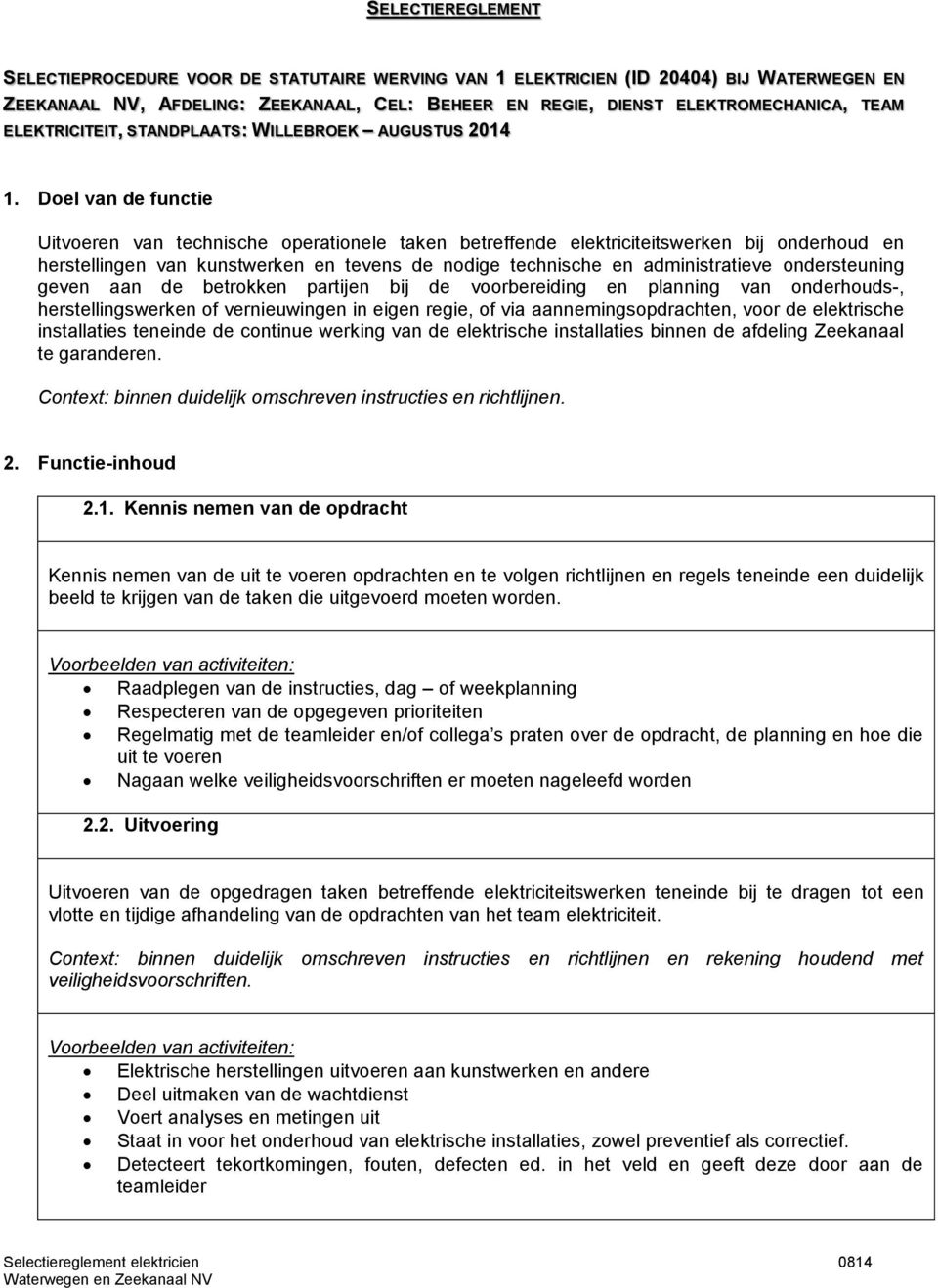 Doel van de functie Uitvoeren van technische operationele taken betreffende elektriciteitswerken bij onderhoud en herstellingen van kunstwerken en tevens de nodige technische en administratieve