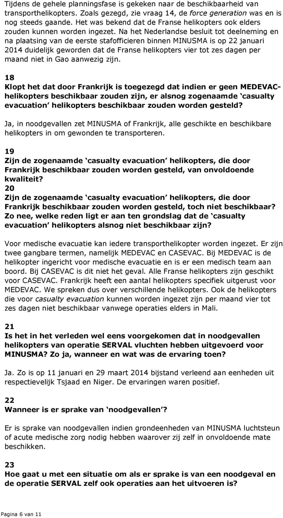 Na het Nederlandse besluit tot deelneming en na plaatsing van de eerste stafofficieren binnen MINUSMA is op 22 januari 2014 duidelijk geworden dat de Franse helikopters vier tot zes dagen per maand