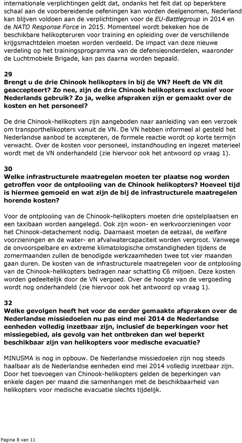 Momenteel wordt bekeken hoe de beschikbare helikopteruren voor training en opleiding over de verschillende krijgsmachtdelen moeten worden verdeeld.