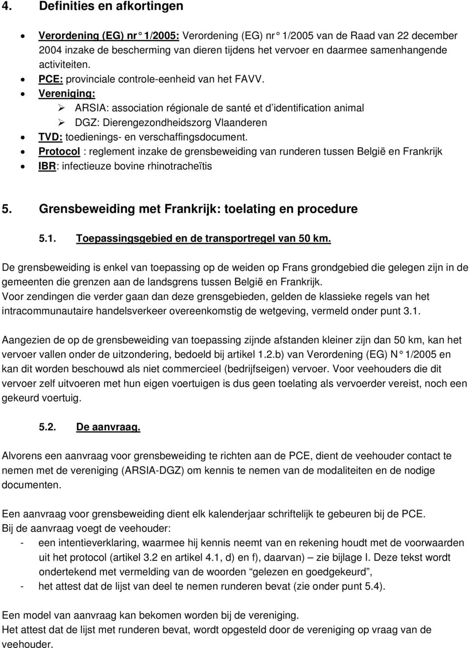 Vereniging: ARSIA: association régionale de santé et d identification animal DGZ: Dierengezondheidszorg Vlaanderen TVD: toedienings- en verschaffingsdocument.