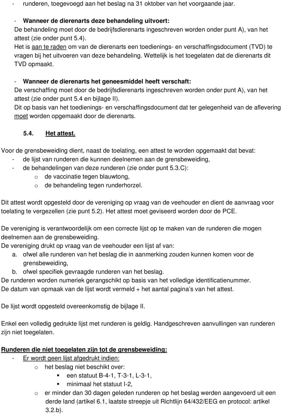 Het is aan te raden om van de dierenarts een toedienings- en verschaffingsdocument (TVD) te vragen bij het uitvoeren van deze behandeling.