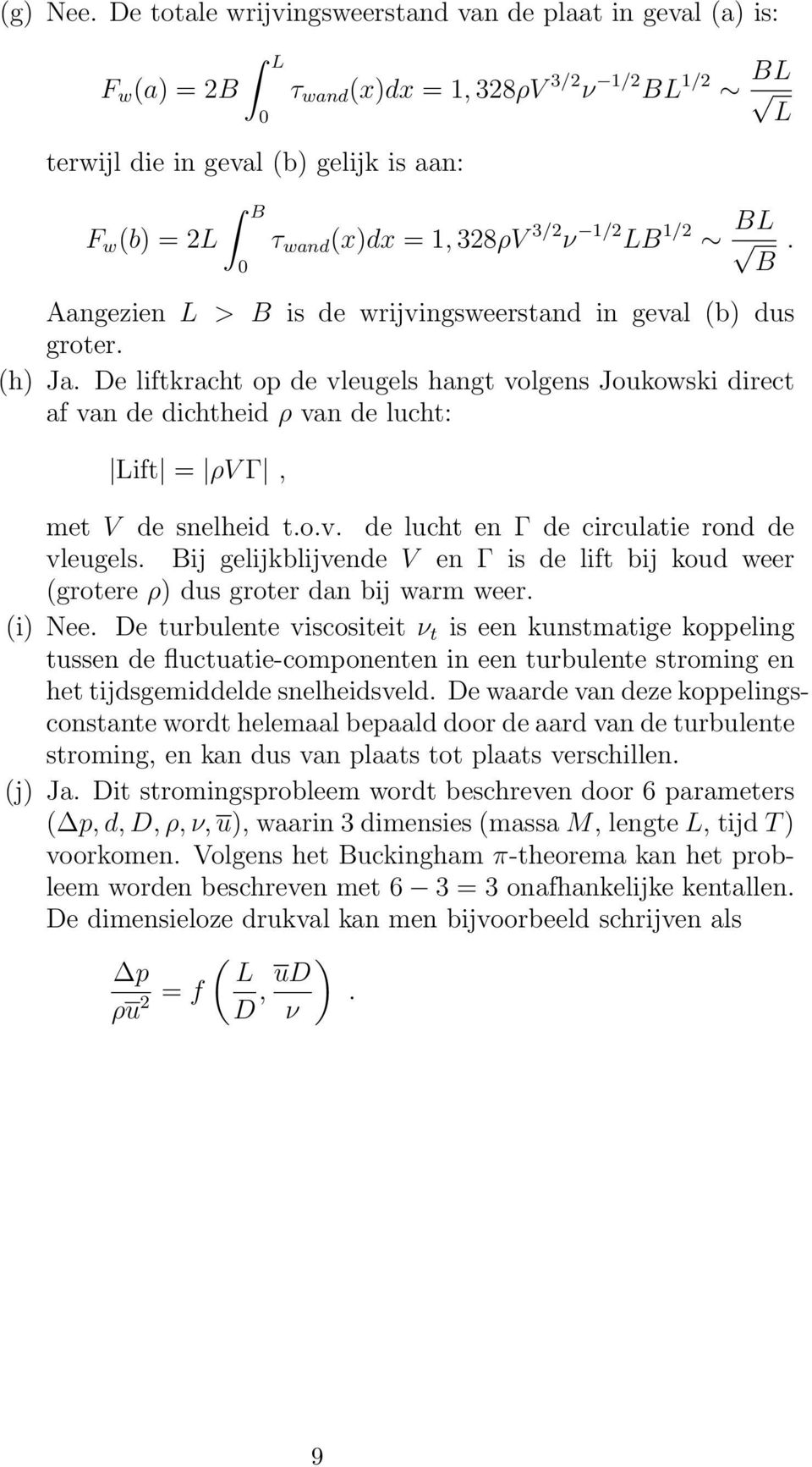 328ρV 3/2 ν 1/2 LB 1/2 BL. 0 B Aangezien L > B is de wrijvingsweerstand in geval (b) dus groter. (h) Ja.