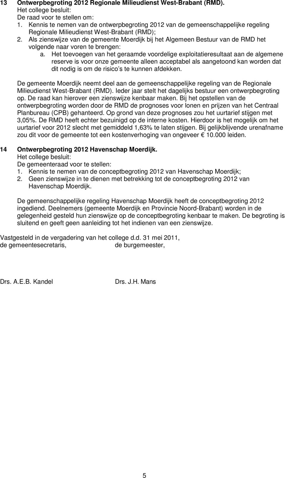 Als zienswijze van de gemeente Moerdijk bij het Algemeen Bestuur van de RMD het volgende naar voren te brengen: a.