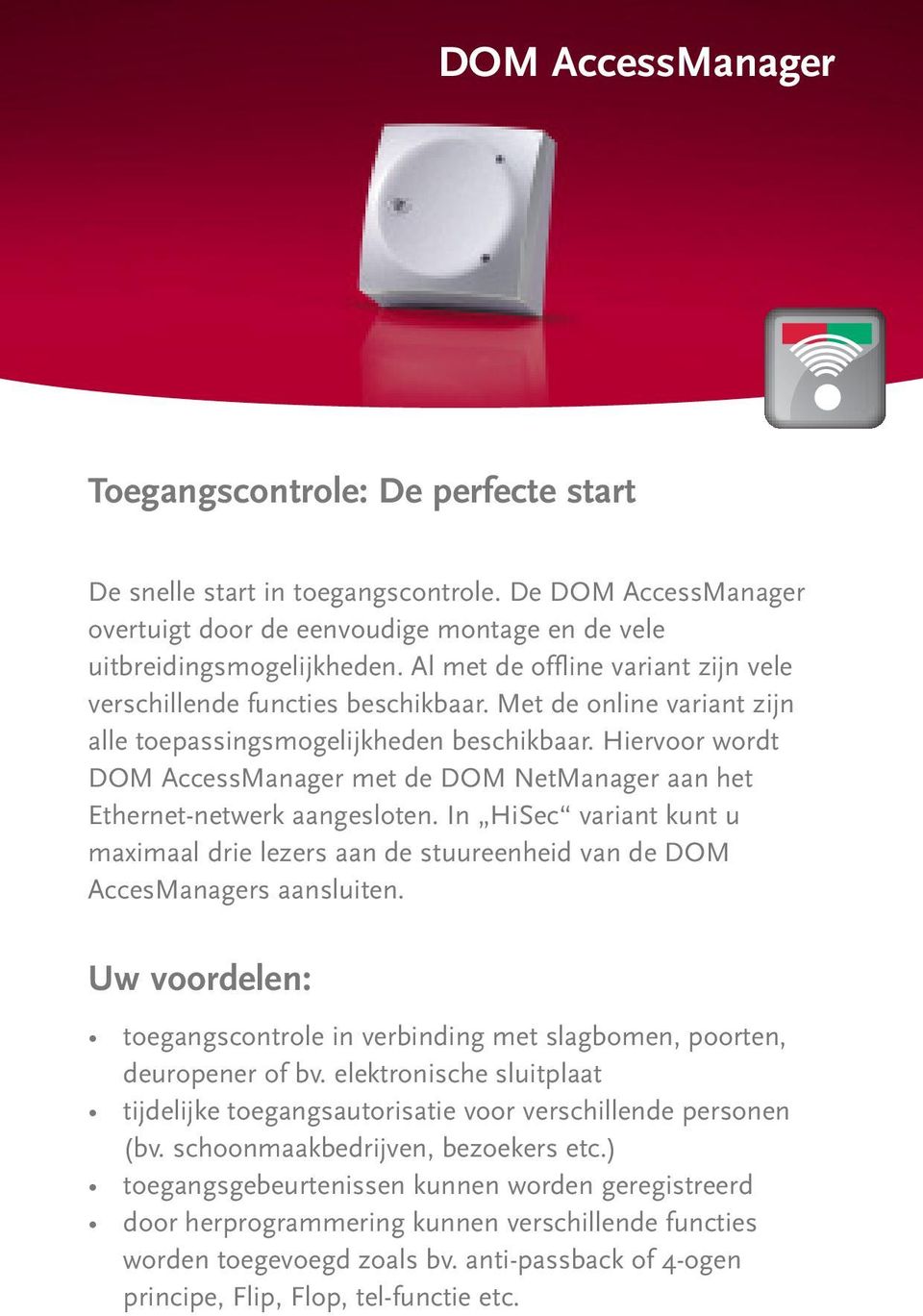Hiervoor wordt DOM AccessManager met de DOM NetManager aan het Ethernet-netwerk aangesloten. In HiSec variant kunt u maimaal drie lezers aan de stuureenheid van de DOM AccesManagers aansluiten.