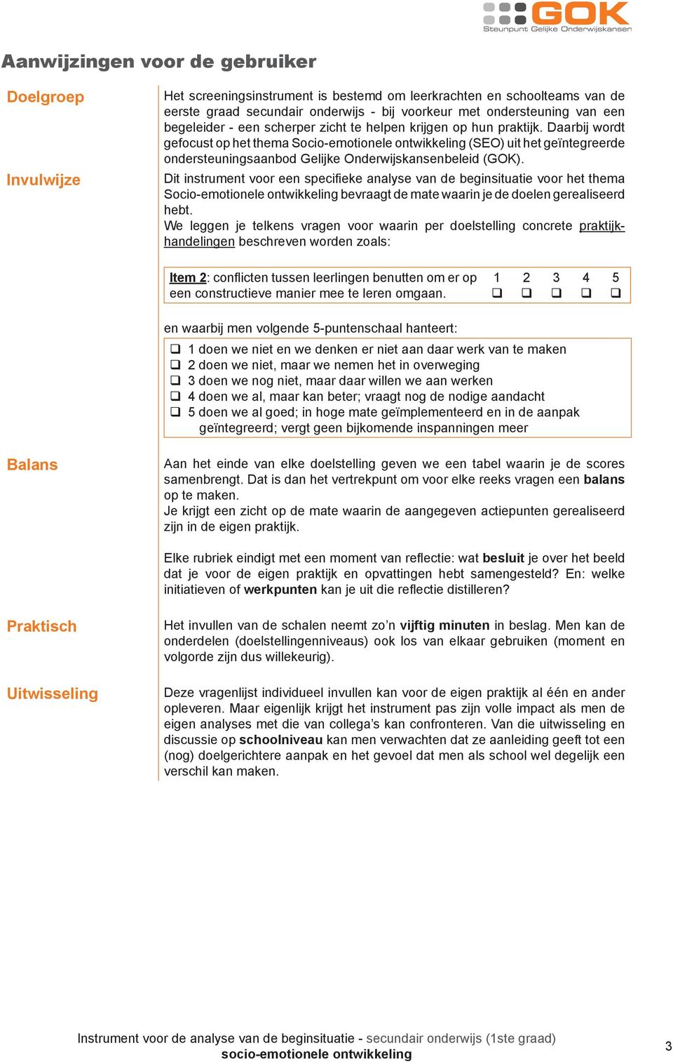 Daarbij wordt gefocust op het thema Socio-emotionele ontwikkeling (SEO) uit het geïntegreerde ondersteuningsaanbod Gelijke Onderwijskansenbeleid (GOK).