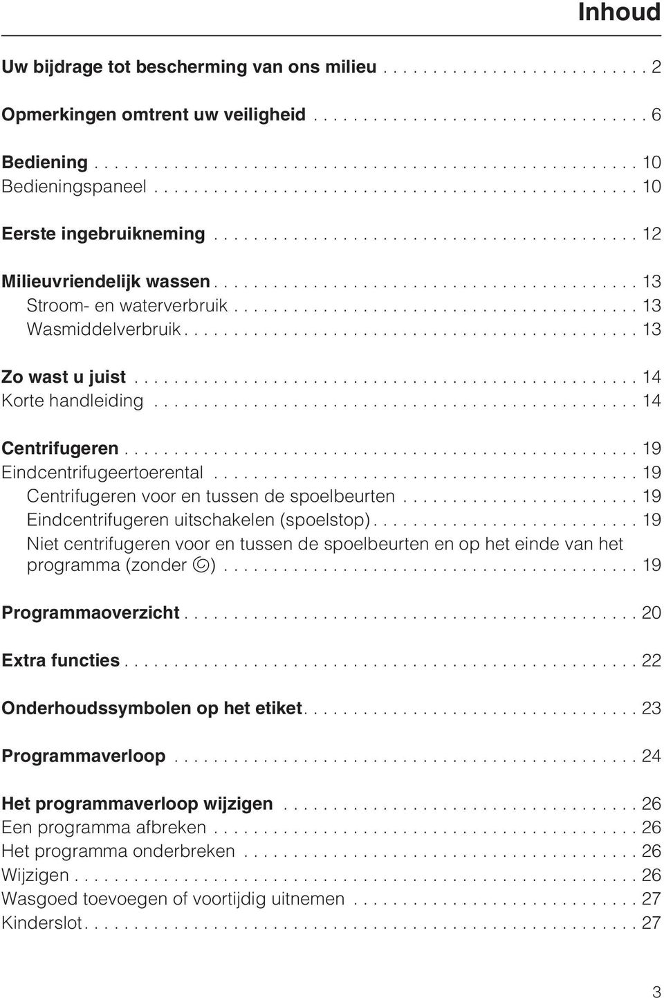 ..19 Eindcentrifugeren uitschakelen (spoelstop)... 19 Niet centrifugeren voor en tussen de spoelbeurten en op het einde van het programma (zonder u)...19 Programmaoverzicht...20 Extra functies.