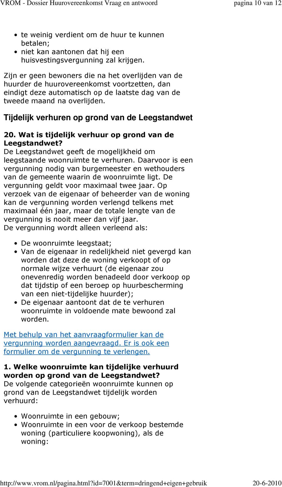 Tijdelijk verhuren op grond van de Leegstandwet 20. Wat is tijdelijk verhuur op grond van de Leegstandwet? De Leegstandwet geeft de mogelijkheid om leegstaande woonruimte te verhuren.