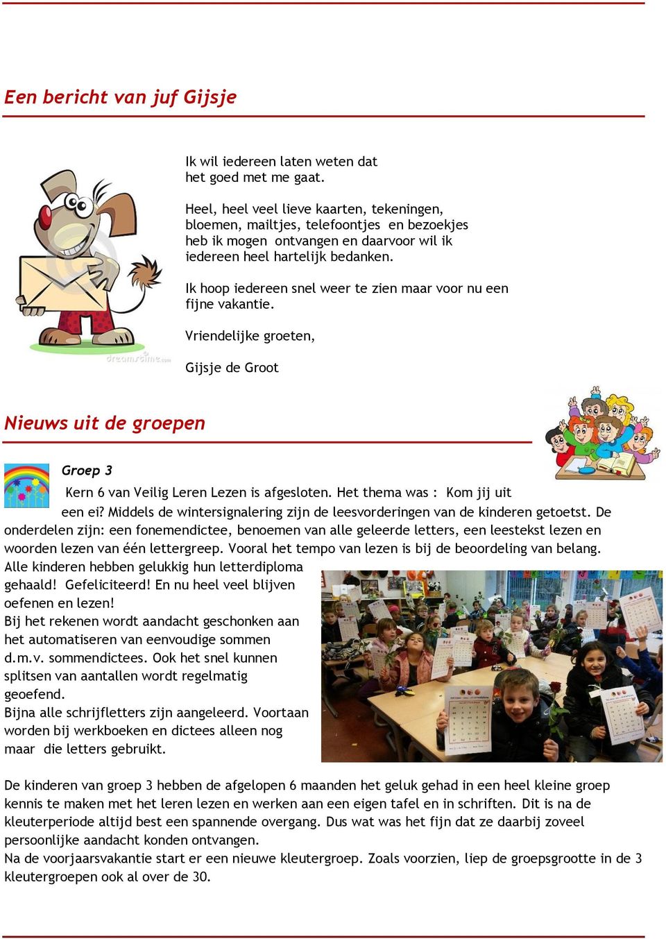 Ik hoop iedereen snel weer te zien maar voor nu een fijne vakantie. Vriendelijke groeten, Gijsje de Groot Nieuws uit de groepen Groep 3 Kern 6 van Veilig Leren Lezen is afgesloten.