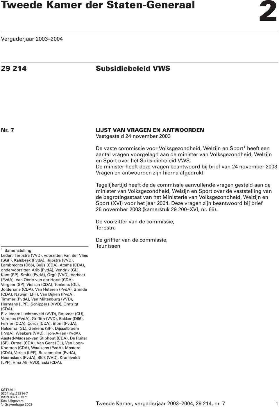 Welzijn en Sport over het Subsidiebeleid VWS. De minister heeft deze vragen beantwoord bij brief van 24 november 2003 Vragen en antwoorden zijn hierna afgedrukt.
