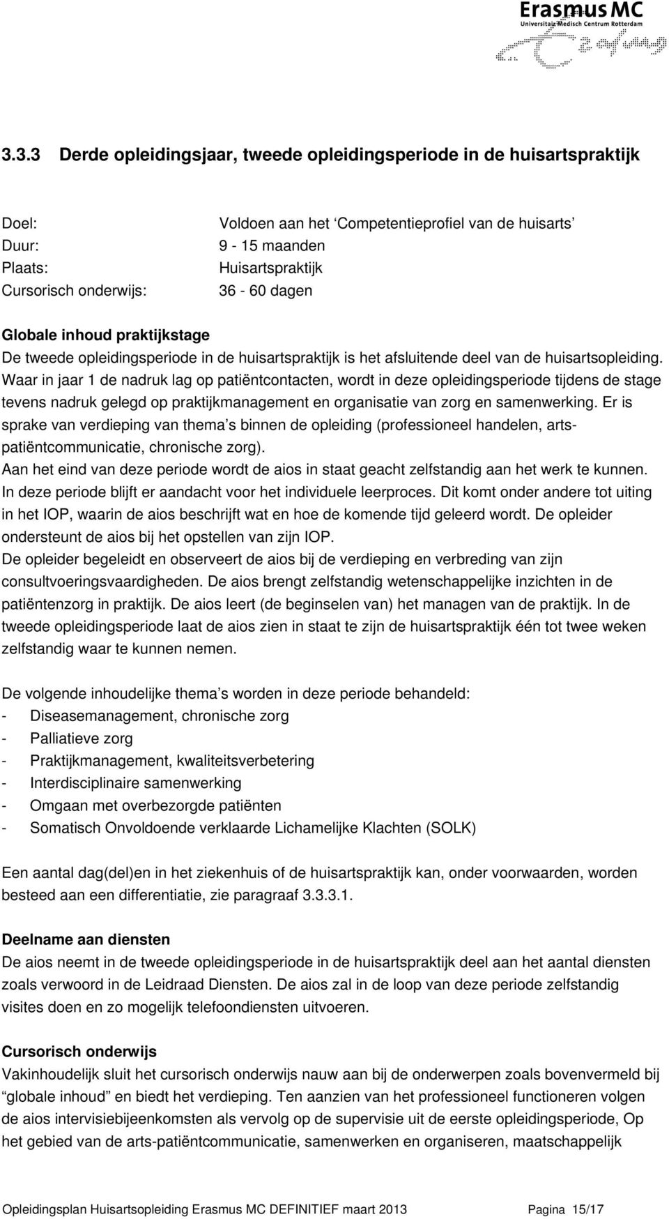 Waar in jaar 1 de nadruk lag op patiëntcontacten, wordt in deze opleidingsperiode tijdens de stage tevens nadruk gelegd op praktijkmanagement en organisatie van zorg en samenwerking.