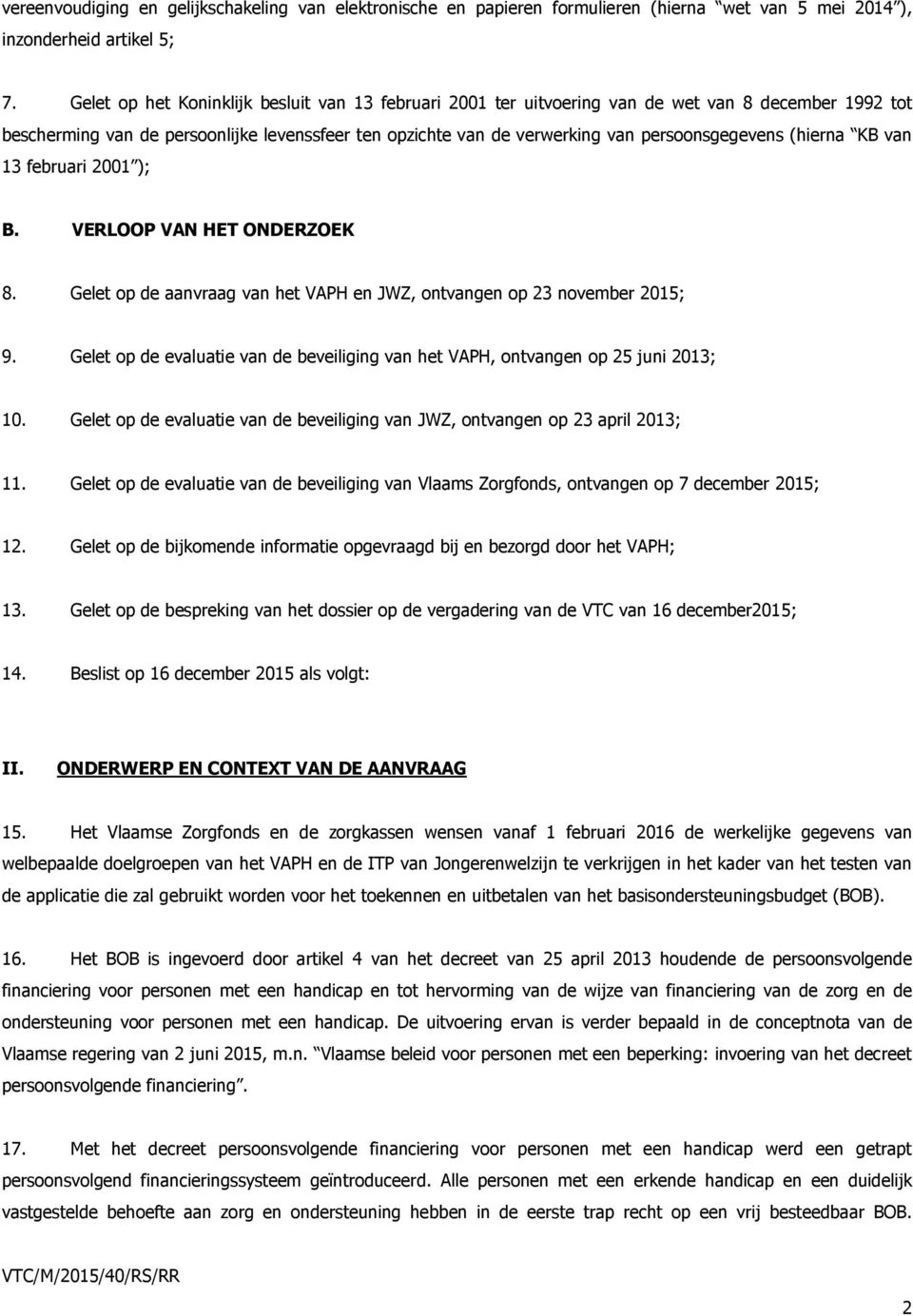 (hierna KB van 13 februari 2001 ); B. VERLOOP VAN HET ONDERZOEK 8. Gelet op de aanvraag van het VAPH en JWZ, ontvangen op 23 november 2015; 9.