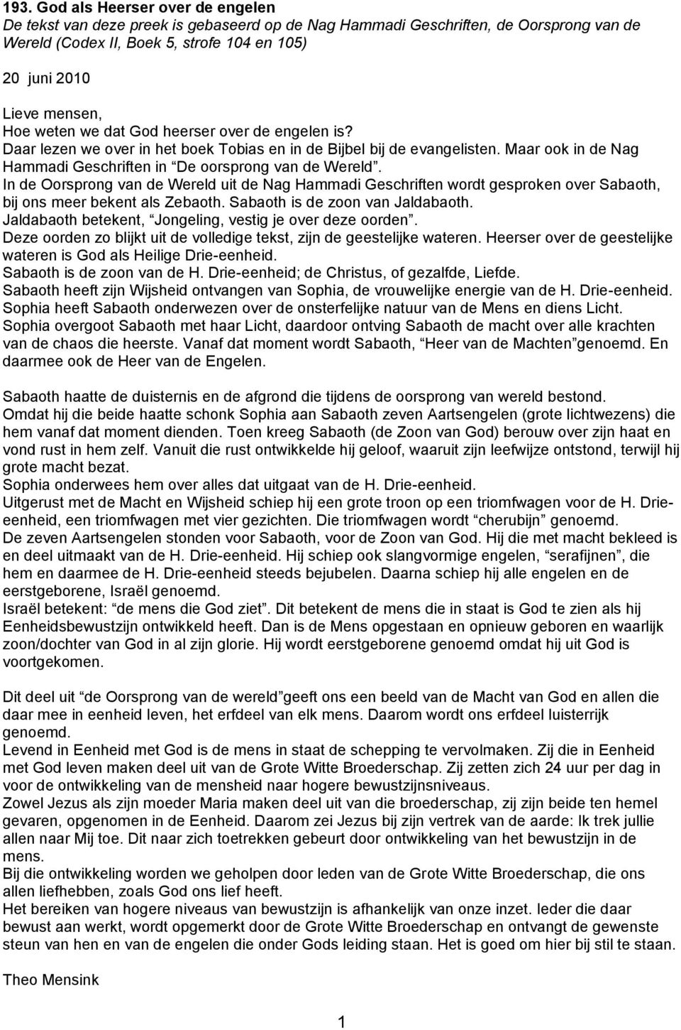 In de Oorsprong van de Wereld uit de Nag Hammadi Geschriften wordt gesproken over Sabaoth, bij ons meer bekent als Zebaoth. Sabaoth is de zoon van Jaldabaoth.