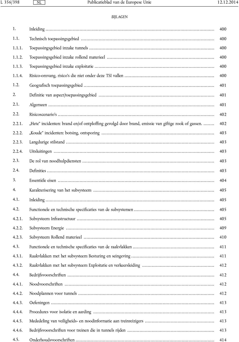 .. 402 2.2.1. Hete incidenten: brand en/of ontploffing gevolgd door brand, emissie van giftige rook of gassen.... 402 2.2.2. Koude incidenten: botsing, ontsporing... 403 2.2.3. Langdurige stilstand.