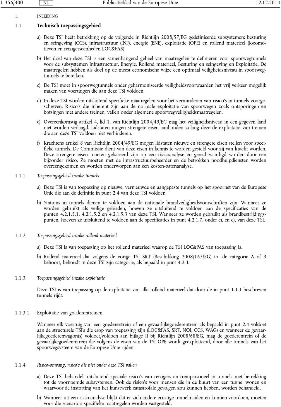 1. Technisch toepassingsgebied a) Deze TSI heeft betrekking op de volgende in Richtlijn 2008/57/EG gedefinieerde subsystemen: besturing en seingeving (CCS), infrastructuur (INF), energie (ENE),