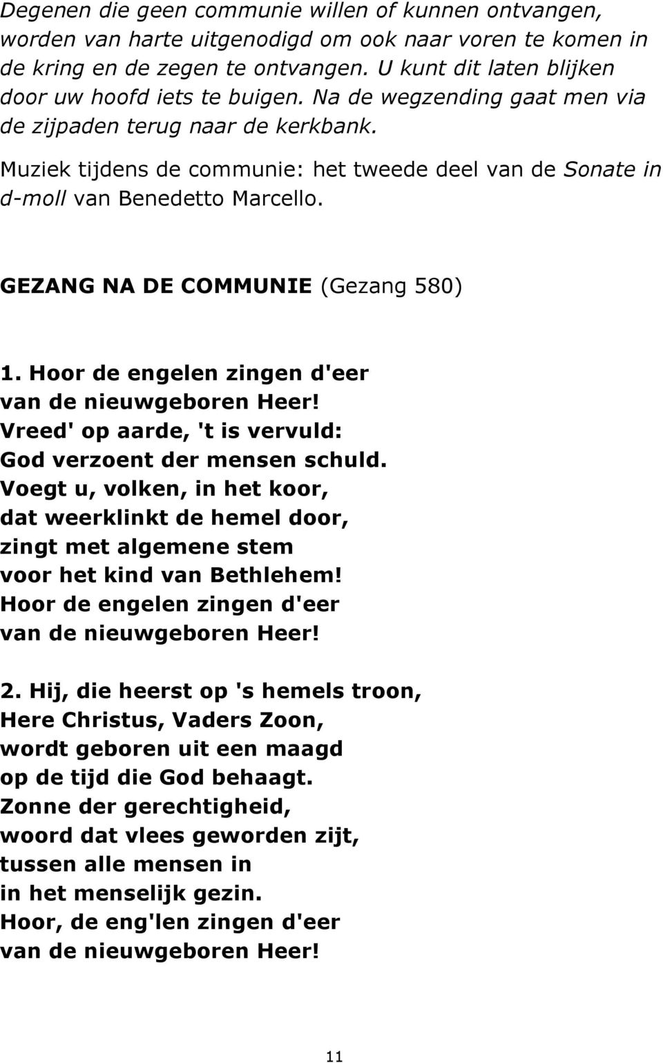 Muziek tijdens de communie: het tweede deel van de Sonate in d-moll van Benedetto Marcello. GEZANG NA DE COMMUNIE (Gezang 580) 1. Hoor de engelen zingen d'eer van de nieuwgeboren Heer!
