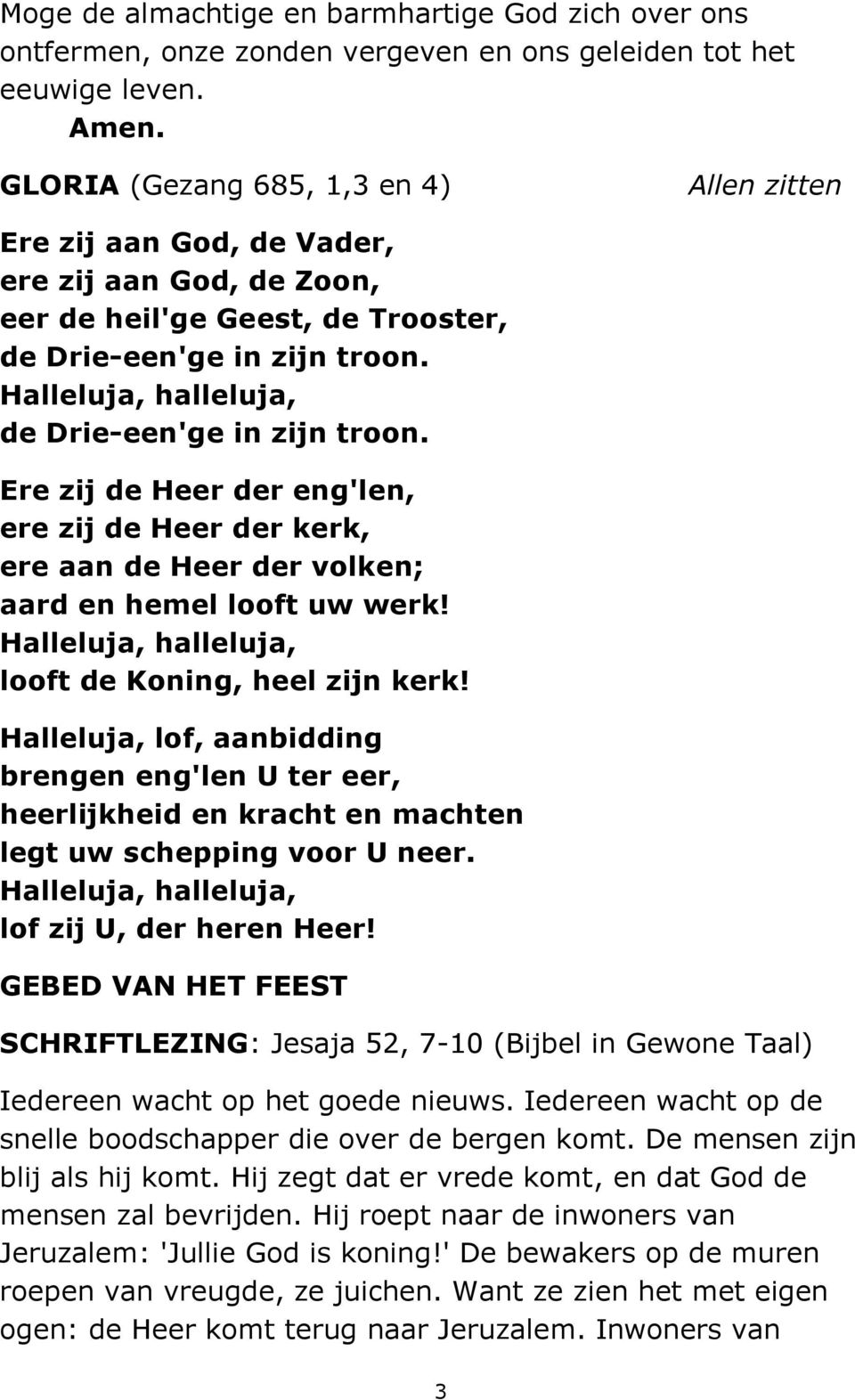 Halleluja, halleluja, de Drie-een'ge in zijn troon. Ere zij de Heer der eng'len, ere zij de Heer der kerk, ere aan de Heer der volken; aard en hemel looft uw werk!